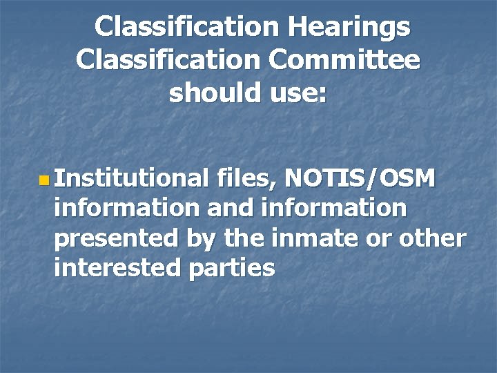 Classification Hearings Classification Committee should use: n Institutional files, NOTIS/OSM information and information presented