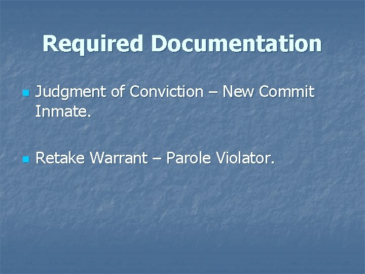 Required Documentation n n Judgment of Conviction – New Commit Inmate. Retake Warrant –