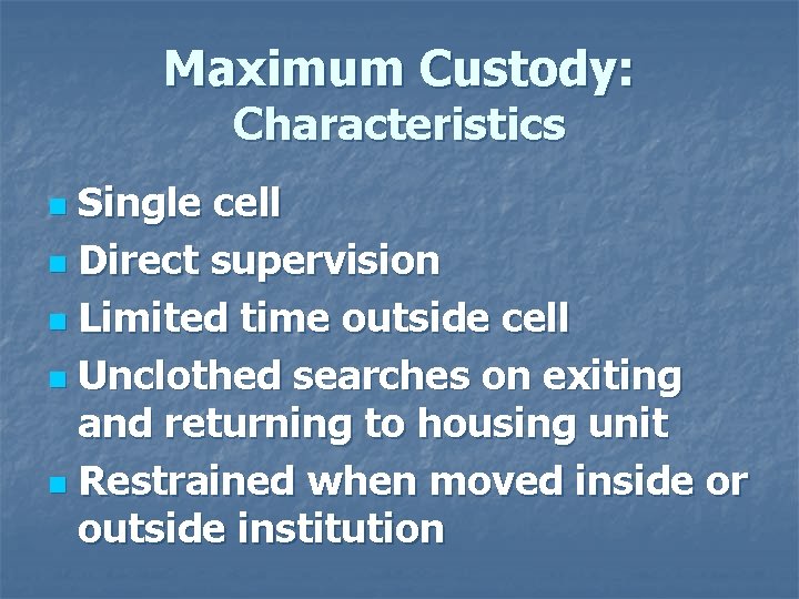 Maximum Custody: Characteristics Single cell n Direct supervision n Limited time outside cell n