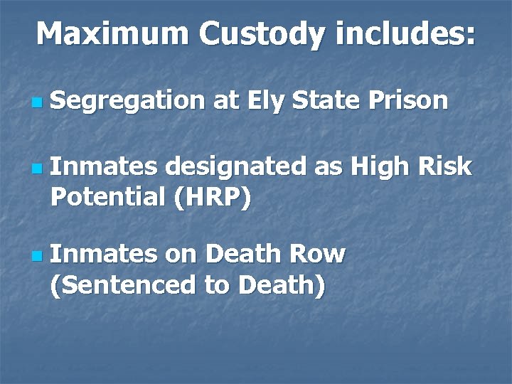 Maximum Custody includes: n n n Segregation at Ely State Prison Inmates designated as