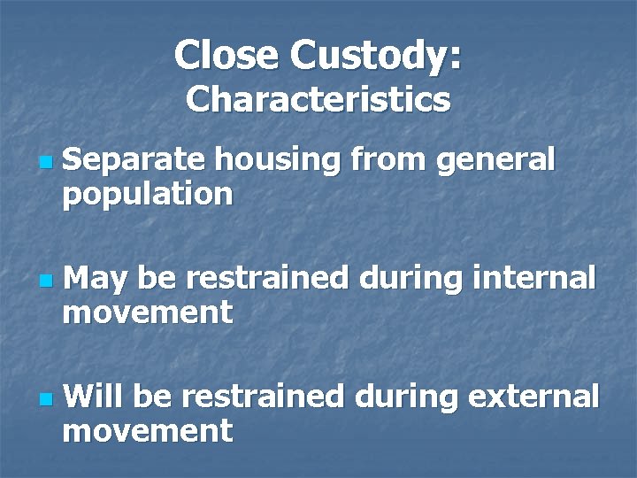 Close Custody: Characteristics n n n Separate housing from general population May be restrained