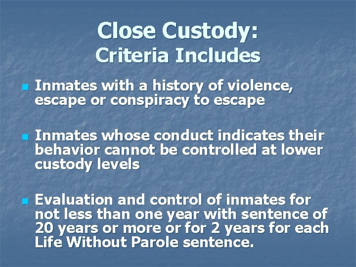 Close Custody: Criteria Includes n n n Inmates with a history of violence, escape