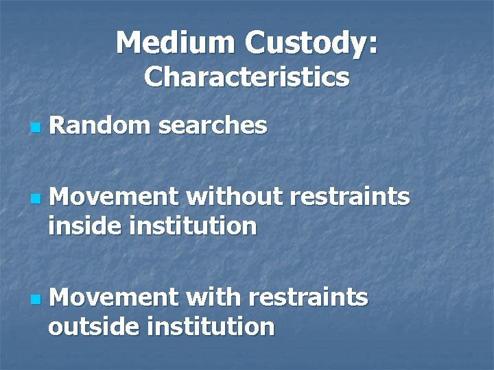 Medium Custody: Characteristics n n n Random searches Movement without restraints inside institution Movement