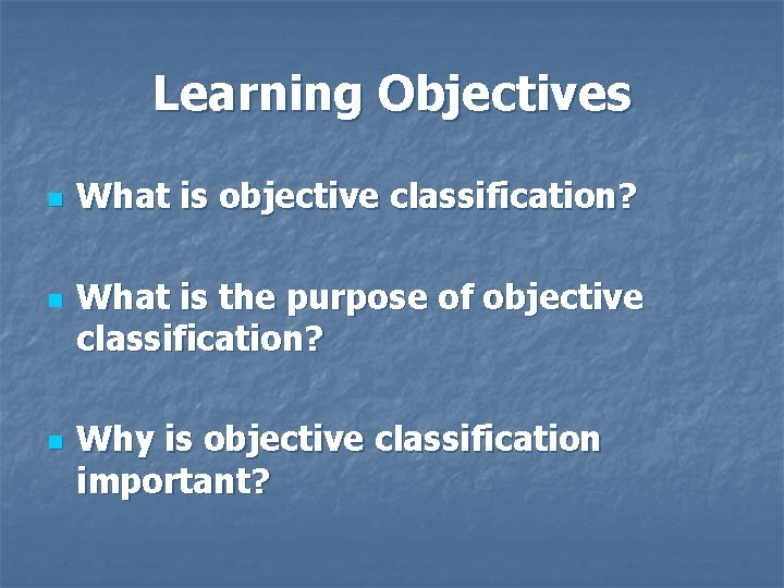 Learning Objectives n n n What is objective classification? What is the purpose of