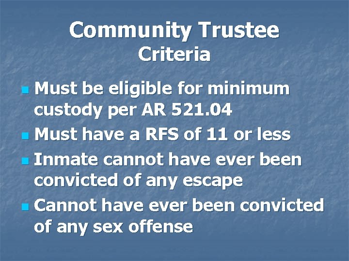 Community Trustee Criteria Must be eligible for minimum custody per AR 521. 04 n