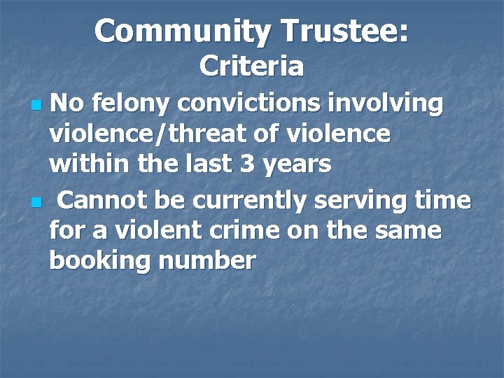 Community Trustee: Criteria No felony convictions involving violence/threat of violence within the last 3