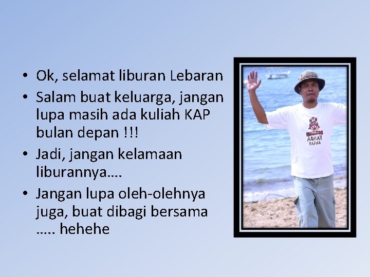  • Ok, selamat liburan Lebaran • Salam buat keluarga, jangan lupa masih ada