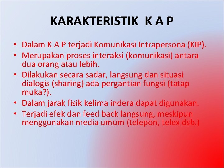 KARAKTERISTIK K A P • Dalam K A P terjadi Komunikasi Intrapersona (KIP). •
