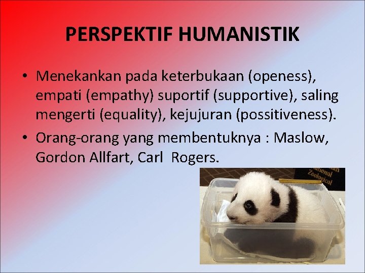 PERSPEKTIF HUMANISTIK • Menekankan pada keterbukaan (openess), empati (empathy) suportif (supportive), saling mengerti (equality),