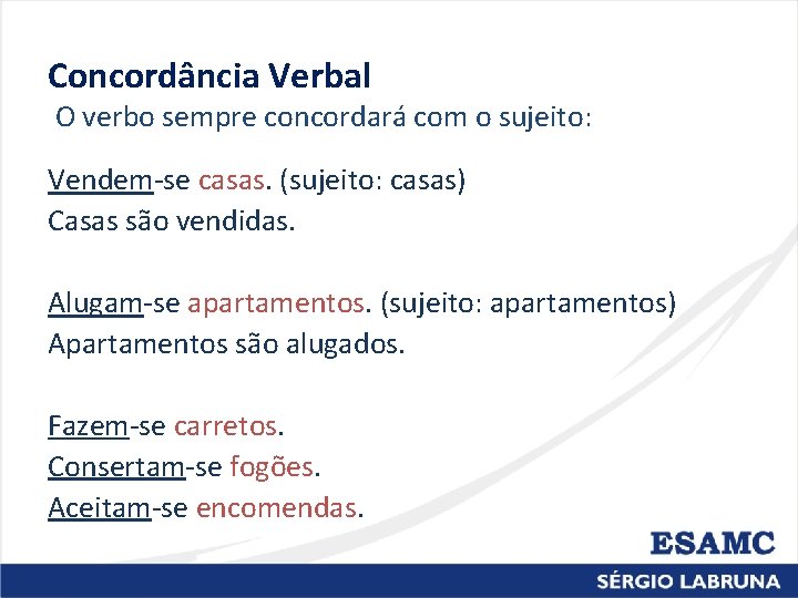 Concordância Verbal O verbo sempre concordará com o sujeito: Vendem-se casas. (sujeito: casas) Casas Concordância Verbal O verbo sempre concordará com o sujeito: Vendem-se casas. (sujeito: casas) Casas