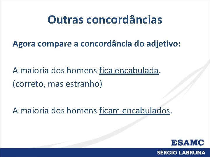 Outras concordâncias Agora compare a concordância do adjetivo: A maioria dos homens fica encabulada. Outras concordâncias Agora compare a concordância do adjetivo: A maioria dos homens fica encabulada.