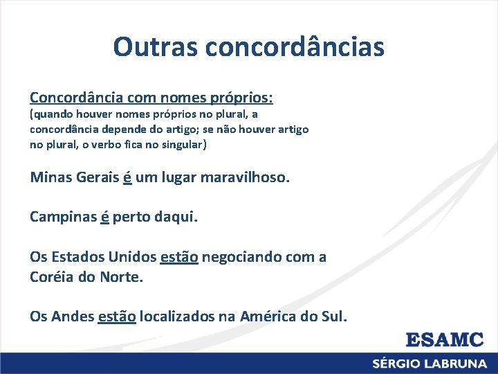 Outras concordâncias Concordância com nomes próprios: (quando houver nomes próprios no plural, a concordância