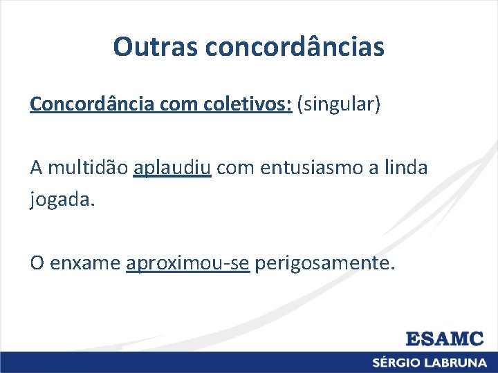 Outras concordâncias Concordância com coletivos: (singular) A multidão aplaudiu com entusiasmo a linda jogada.