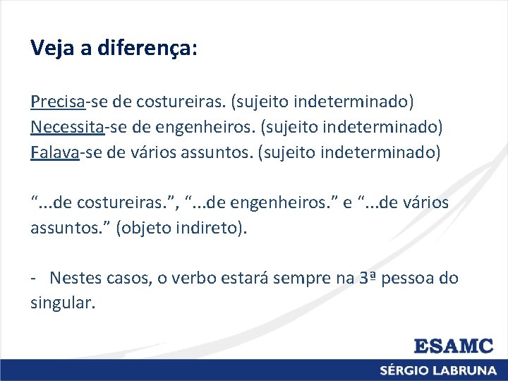 Veja a diferença: Precisa-se de costureiras. (sujeito indeterminado) Necessita-se de engenheiros. (sujeito indeterminado) Veja a diferença: Precisa-se de costureiras. (sujeito indeterminado) Necessita-se de engenheiros. (sujeito indeterminado)