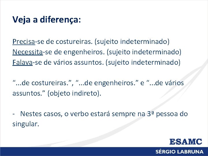  Veja a diferença: Precisa-se de costureiras. (sujeito indeterminado) Necessita-se de engenheiros. (sujeito indeterminado)