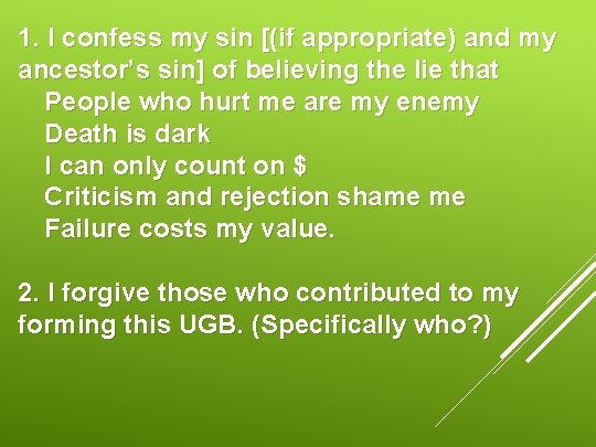 1. I confess my sin [(if appropriate) and my ancestor’s sin] of believing the