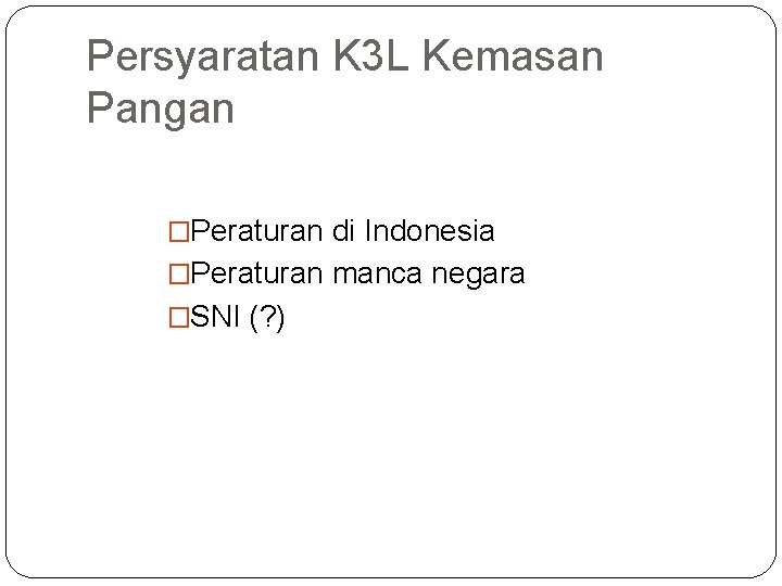 Persyaratan K 3 L Kemasan Pangan �Peraturan di Indonesia �Peraturan manca negara �SNI (?