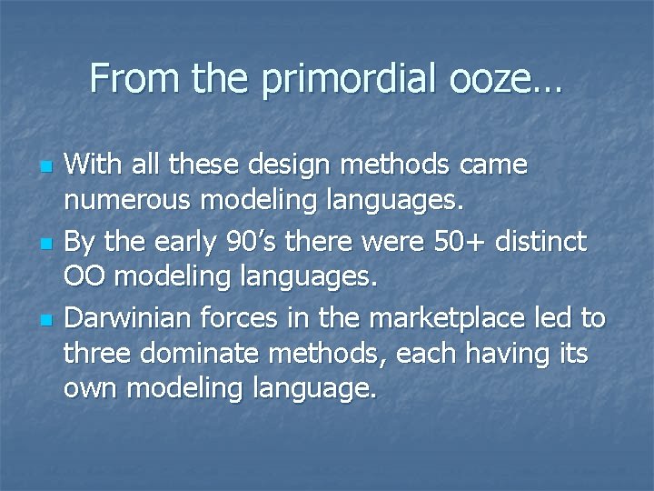 From the primordial ooze… n n n With all these design methods came numerous