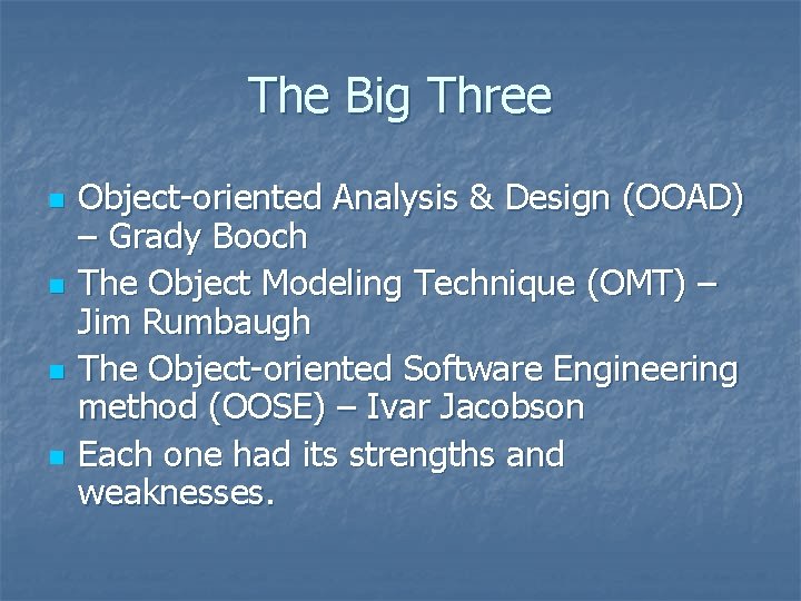The Big Three n n Object-oriented Analysis & Design (OOAD) – Grady Booch The