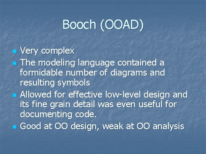 Booch (OOAD) n n Very complex The modeling language contained a formidable number of