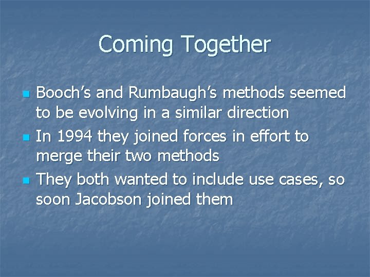 Coming Together n n n Booch’s and Rumbaugh’s methods seemed to be evolving in