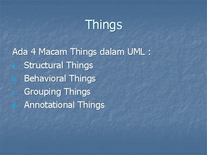 Things Ada 4 Macam Things dalam UML : a. Structural Things b. Behavioral Things