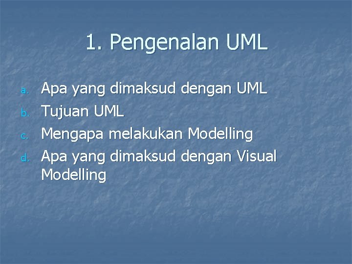 1. Pengenalan UML a. b. c. d. Apa yang dimaksud dengan UML Tujuan UML