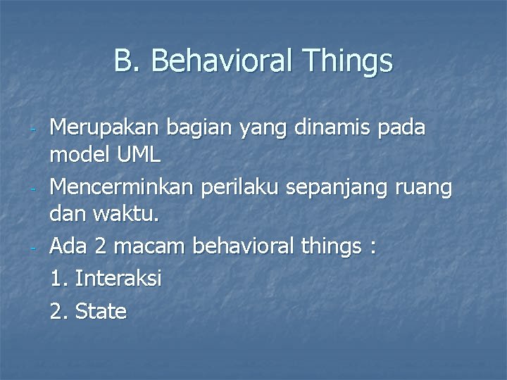 B. Behavioral Things - - - Merupakan bagian yang dinamis pada model UML Mencerminkan