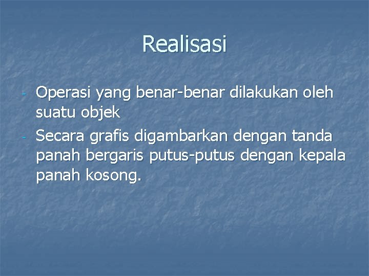 Realisasi - - Operasi yang benar-benar dilakukan oleh suatu objek Secara grafis digambarkan dengan