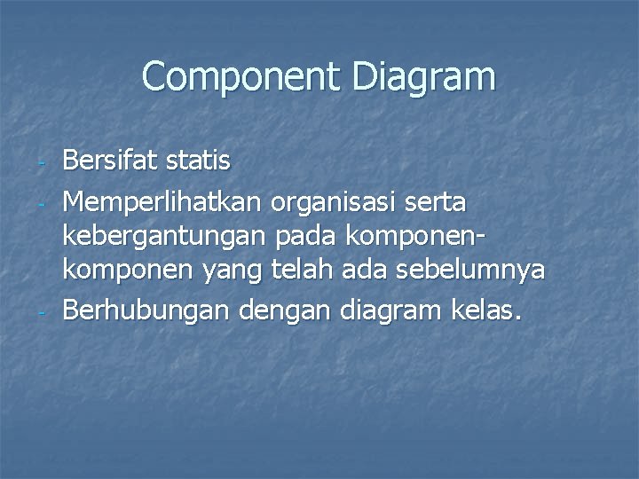 Component Diagram - - Bersifat statis Memperlihatkan organisasi serta kebergantungan pada komponen yang telah