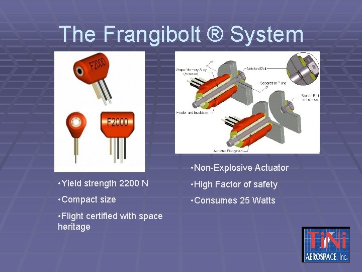 The Frangibolt ® System • Non-Explosive Actuator • Yield strength 2200 N • High