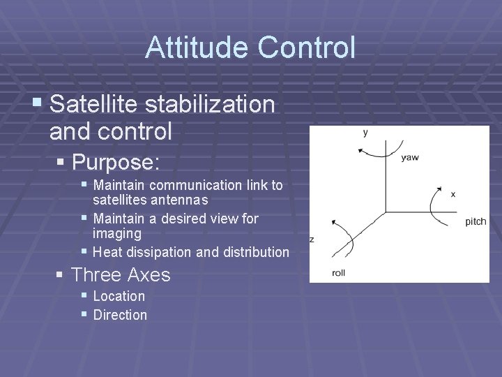 Attitude Control § Satellite stabilization and control § Purpose: § Maintain communication link to