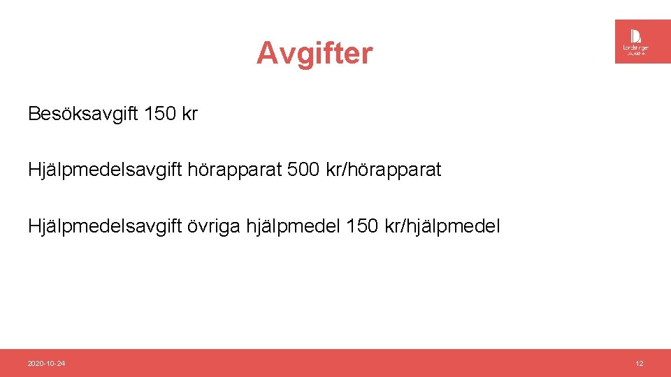 Avgifter Besöksavgift 150 kr Hjälpmedelsavgift hörapparat 500 kr/hörapparat Hjälpmedelsavgift övriga hjälpmedel 150 kr/hjälpmedel 2020