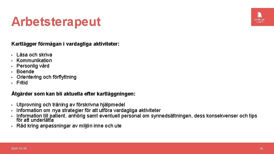 Arbetsterapeut Kartlägger förmågan i vardagliga aktiviteter: • • • Läsa och skriva Kommunikation Personlig