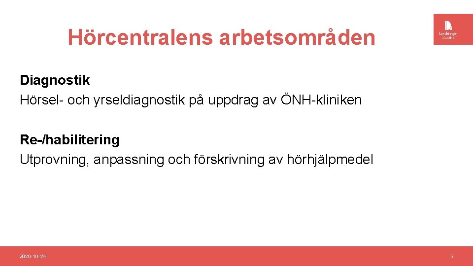 Hörcentralens arbetsområden Diagnostik Hörsel- och yrseldiagnostik på uppdrag av ÖNH-kliniken Re-/habilitering Utprovning, anpassning och