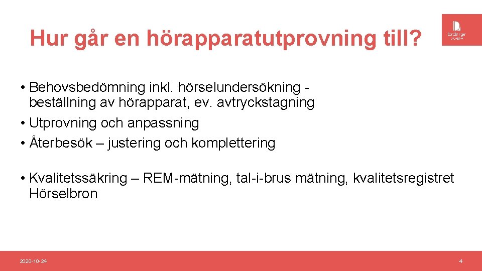 Hur går en hörapparatutprovning till? • Behovsbedömning inkl. hörselundersökning beställning av hörapparat, ev. avtryckstagning