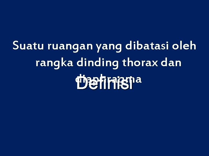 Suatu ruangan yang dibatasi oleh rangka dinding thorax dan diaphragma Definisi 