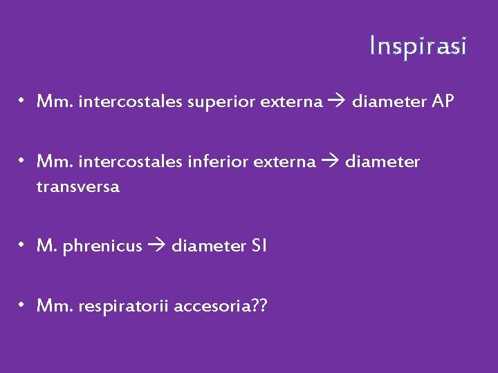 Inspirasi • Mm. intercostales superior externa diameter AP • Mm. intercostales inferior externa diameter