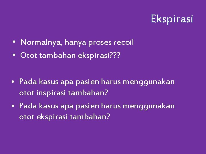 Ekspirasi • Normalnya, hanya proses recoil • Otot tambahan ekspirasi? ? ? • Pada