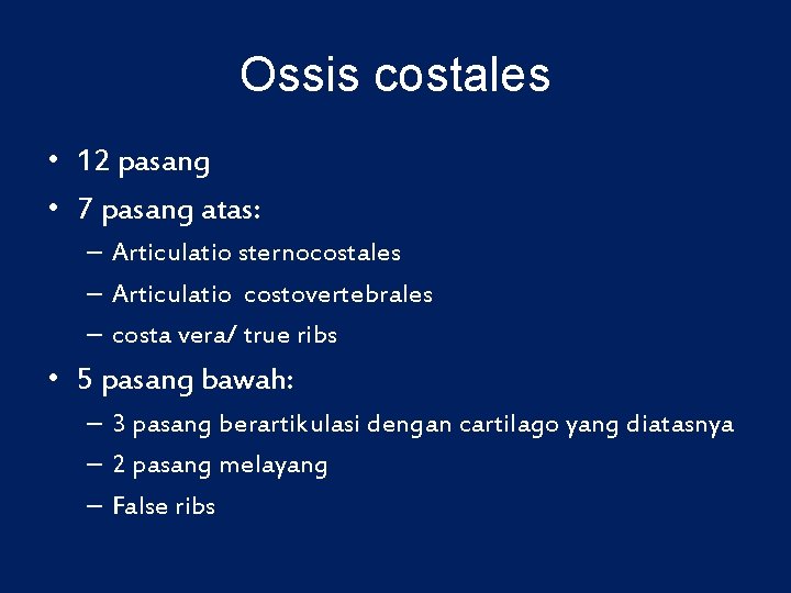 Ossis costales • 12 pasang • 7 pasang atas: – Articulatio sternocostales – Articulatio