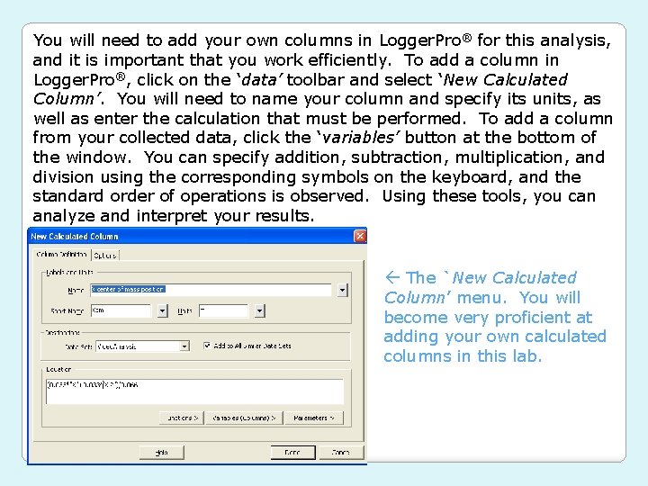 You will need to add your own columns in Logger. Pro® for this analysis,
