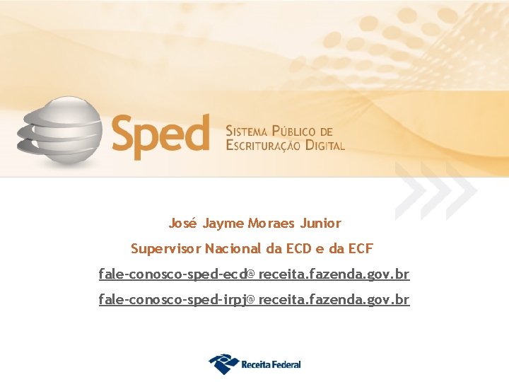 José Jayme Moraes Junior Supervisor Nacional da ECD e da ECF fale-conosco-sped-ecd@receita. fazenda. gov.