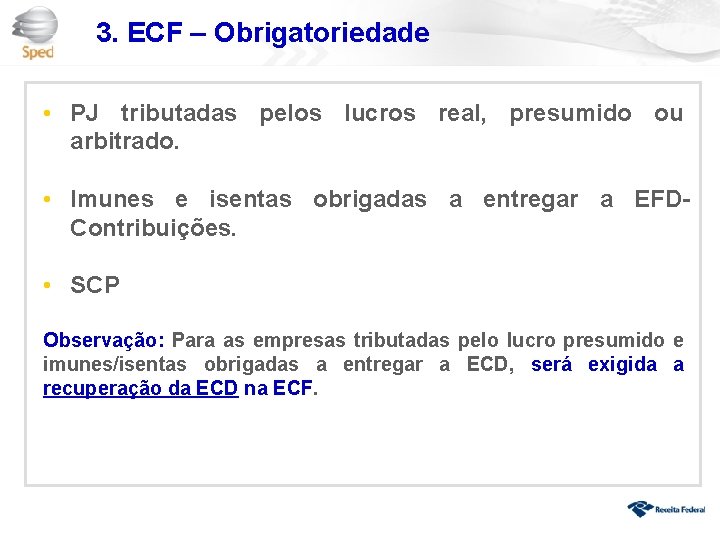 3. ECF – Obrigatoriedade • PJ tributadas pelos lucros real, presumido ou arbitrado. •