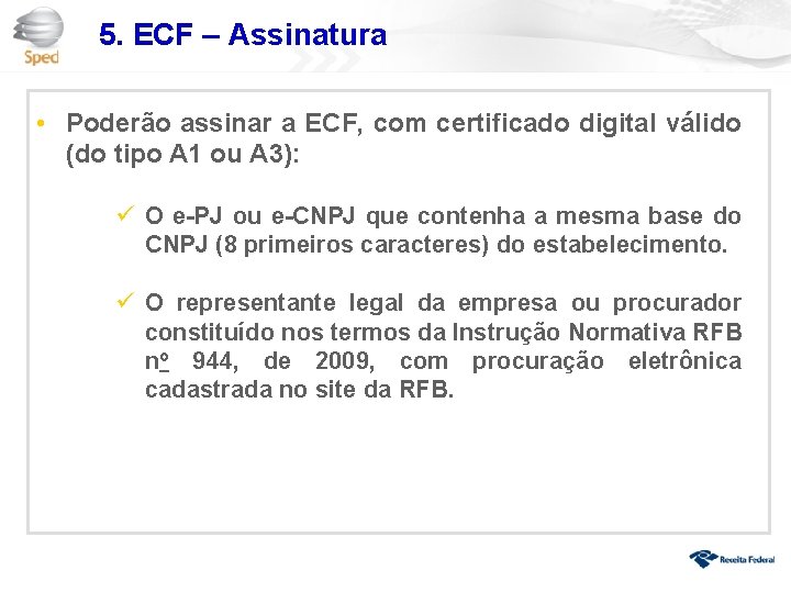 5. ECF – Assinatura • Poderão assinar a ECF, com certificado digital válido (do