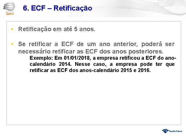 6. ECF – Retificação • Retificação em até 5 anos. • Se retificar a