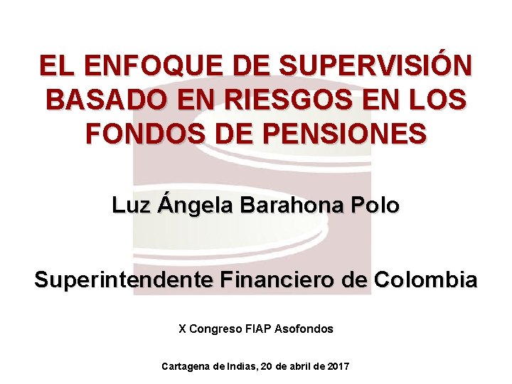 EL ENFOQUE DE SUPERVISIÓN BASADO EN RIESGOS EN LOS FONDOS DE PENSIONES Luz Ángela