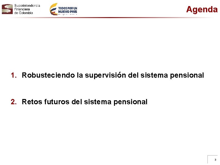 Agenda 1. Robusteciendo la supervisión del sistema pensional 2. Retos futuros del sistema pensional