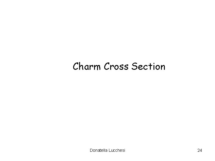 Charm Cross Section Donatella Lucchesi 24 