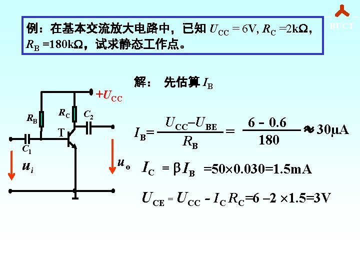 例：在基本交流放大电路中，已知 UCC = 6 V, RC =2 k ， RB =180 k ，试求静态 作点。