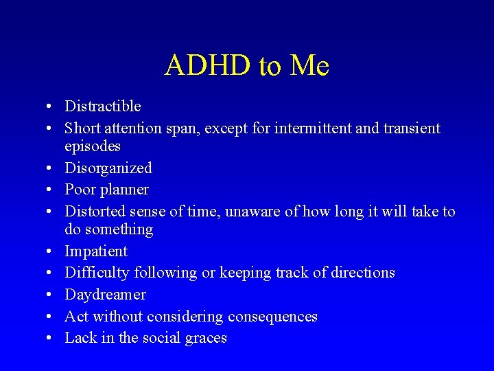 ADHD to Me • Distractible • Short attention span, except for intermittent and transient